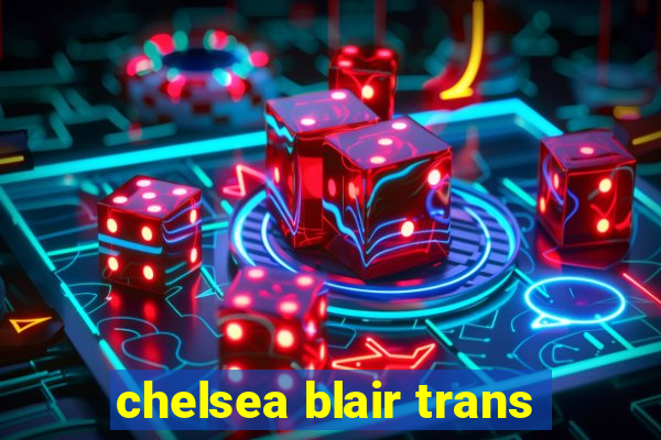 chelsea blair trans